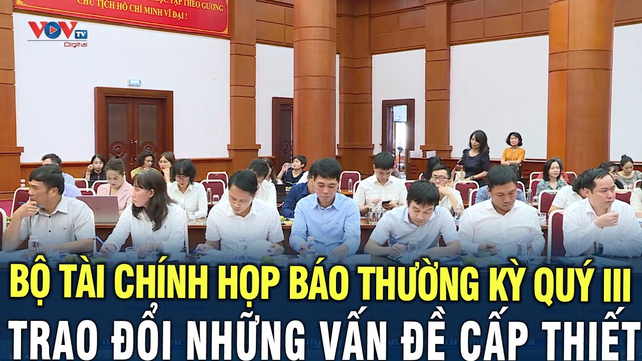 Bộ Tài Chính họp báo thường kỳ quý III : Trao đổi về những vấn đề cấp thiết