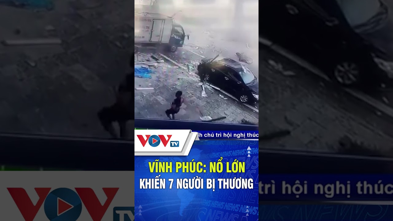 Vĩnh Phúc: Nổ lớn khiến 7 người bị thương