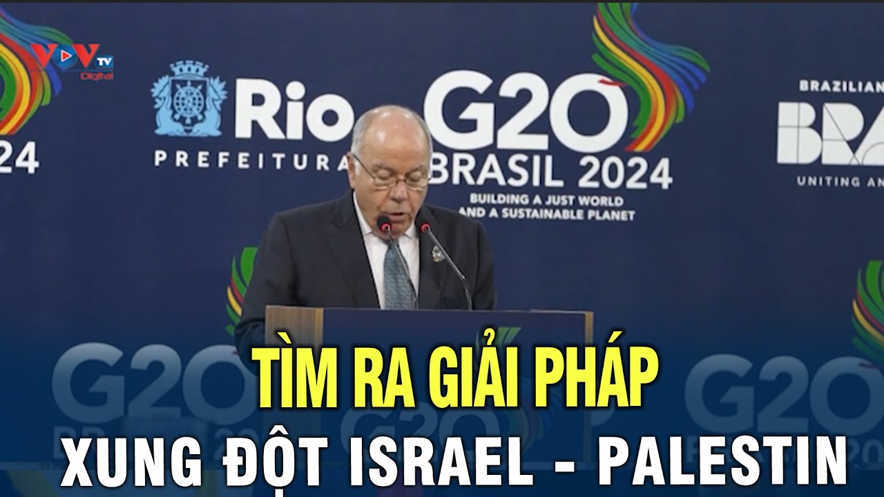 G20 bế mạc đồng thuận ủng hộ giải pháp 2 nhà nước cho xung đột Israel -   Palestine