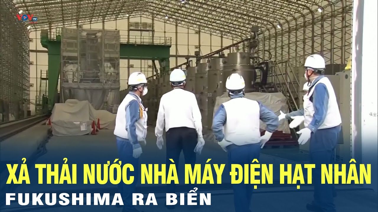 Nhật Bản công bố ngày bắt đầu thực hiện xả thải nước nhà máy điện hạt nhân Fukushima ra biển