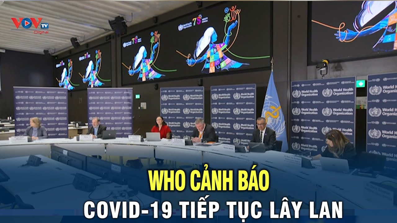 WHO cảnh báo Covid 19 vẫn đang tiếp tục lây lan