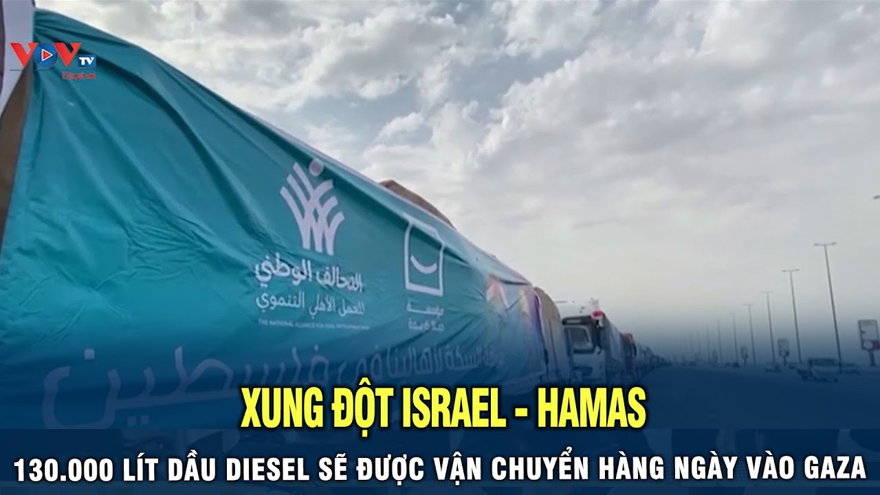 Xung đột ISRAEL - HAMAS: 130.000 lít dầu DIESEL sẽ được vận chuyển hàng ngày vào GAZA