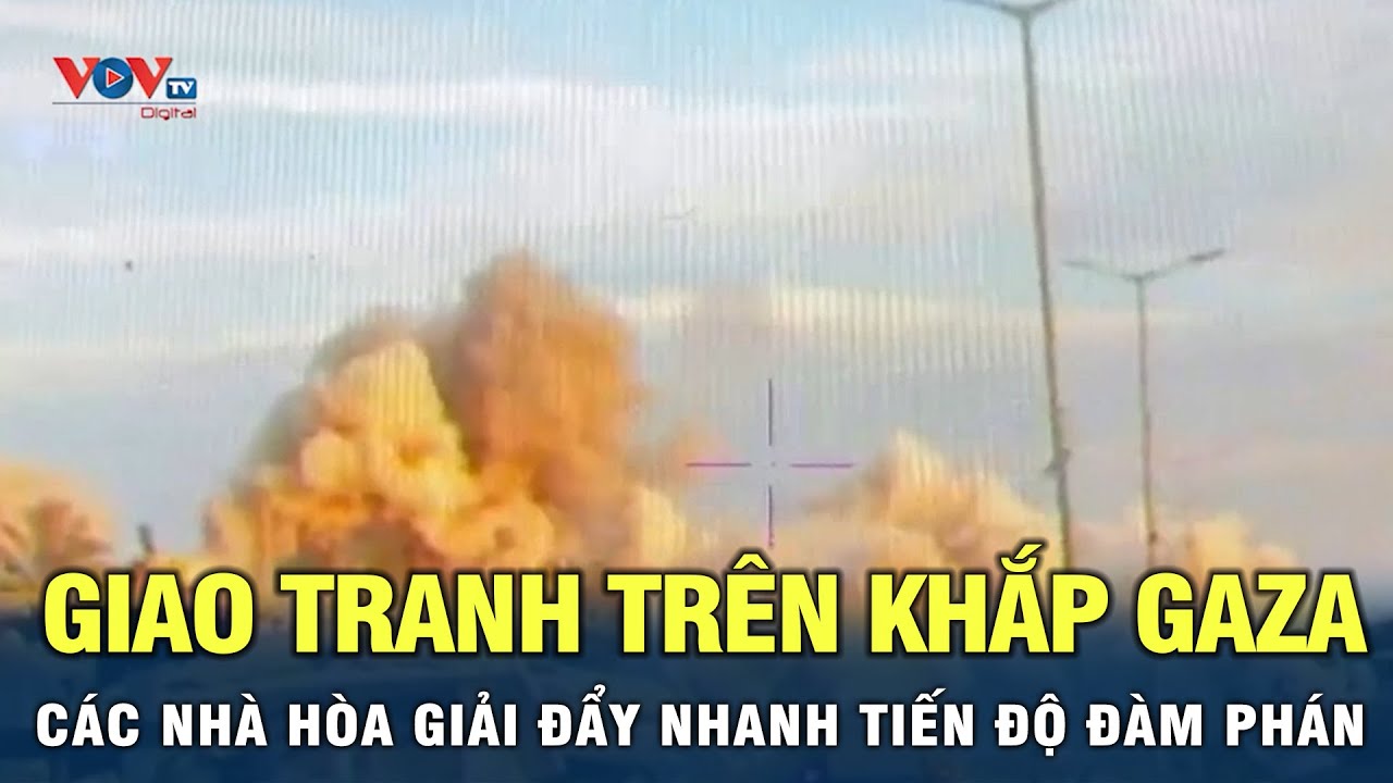 Giao tranh trên khắp Gaza, các nhà hòa giải đẩy nhanh tiến độ đàm phán