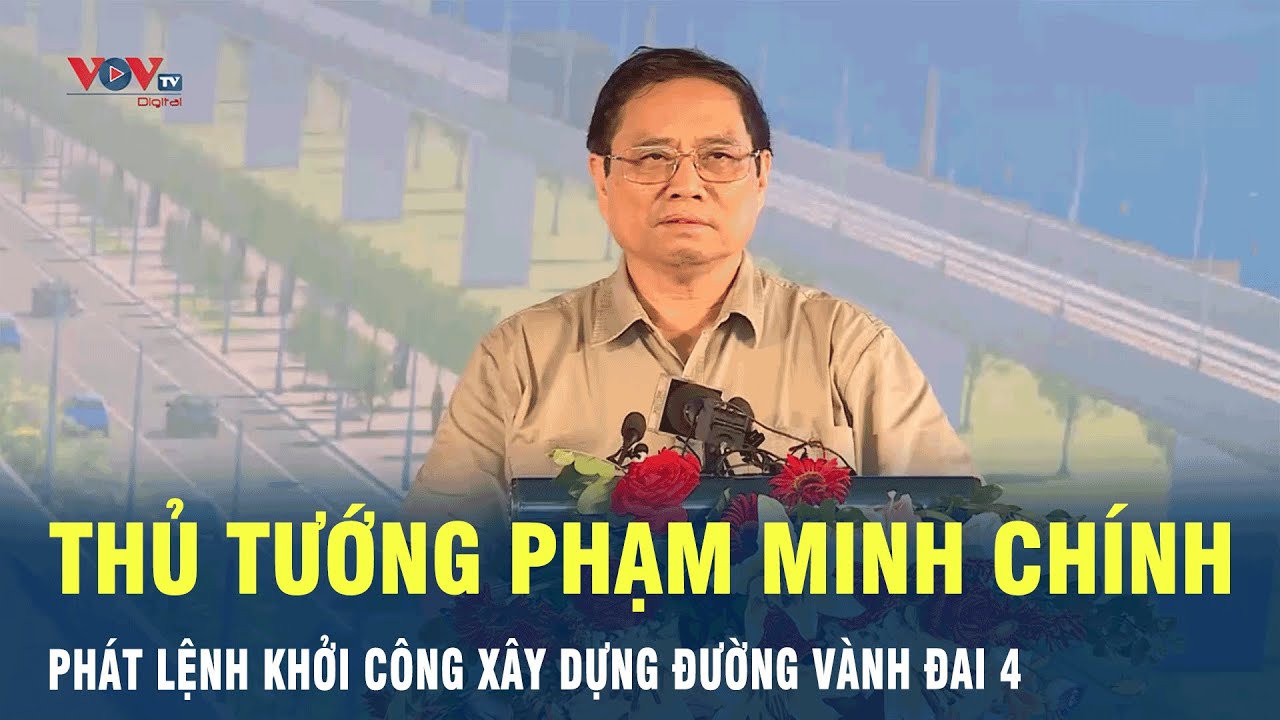 Thủ tướng Phạm Minh Chính phát lệnh khởi công xây dựng đường vành đai 4 | VOV