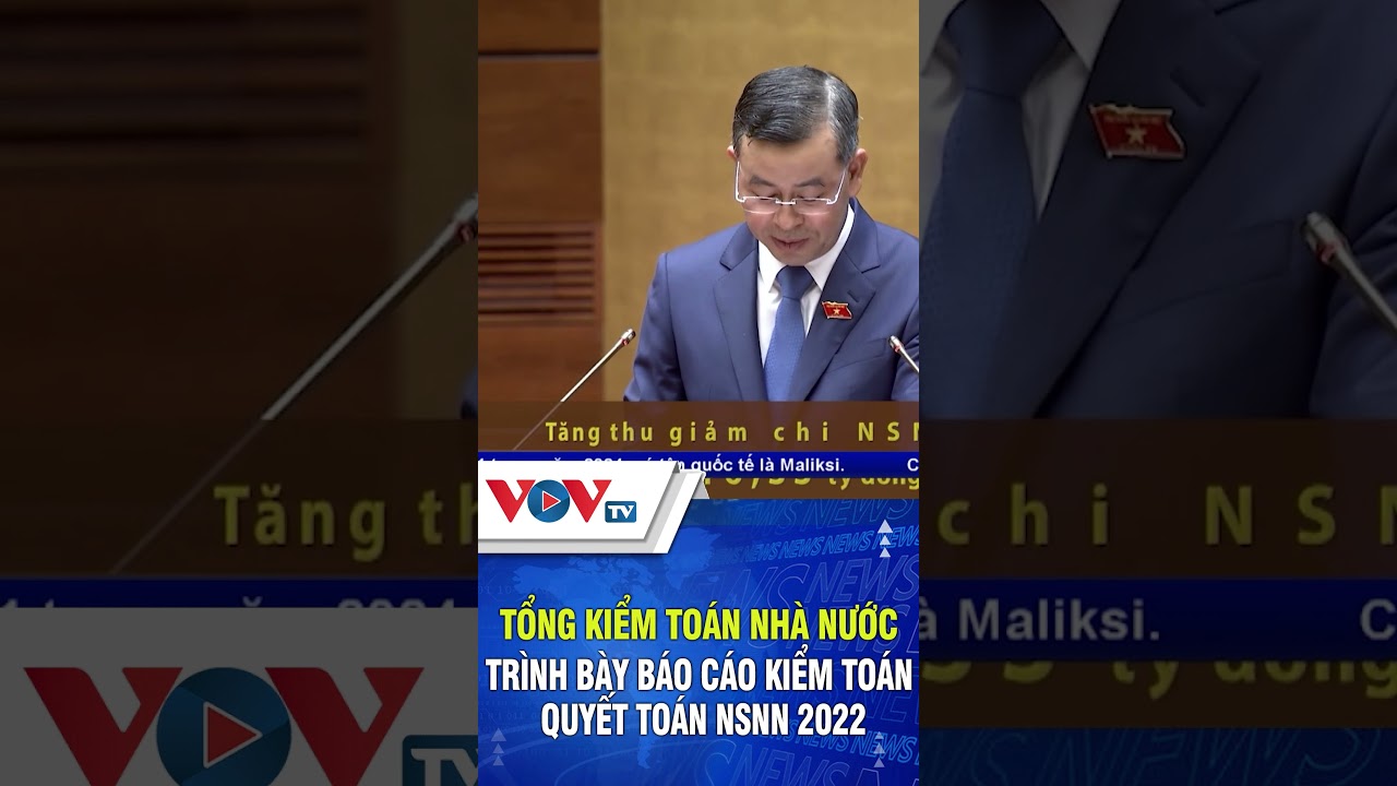 Tổng kiểm toán Nhà nước trình bày Báo cáo kiểm toán quyết toán NSNN 2022