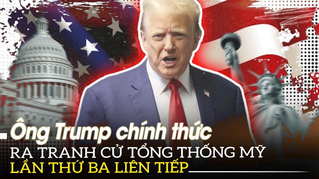 Ông Trump chính thức ra tranh cử Tổng thống Mỹ lần thứ ba liên tiếp