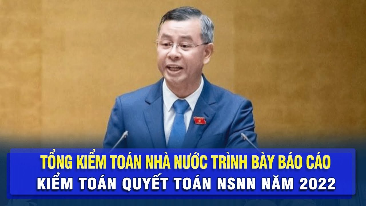 Tổng kiểm toán nhà nước trình bày báo cáo kiểm toán quyết toán NSNN năm 2022