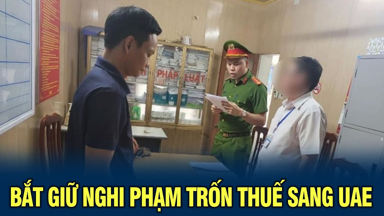 Bắt giữ nghi phạm trốn thuế sang UAE