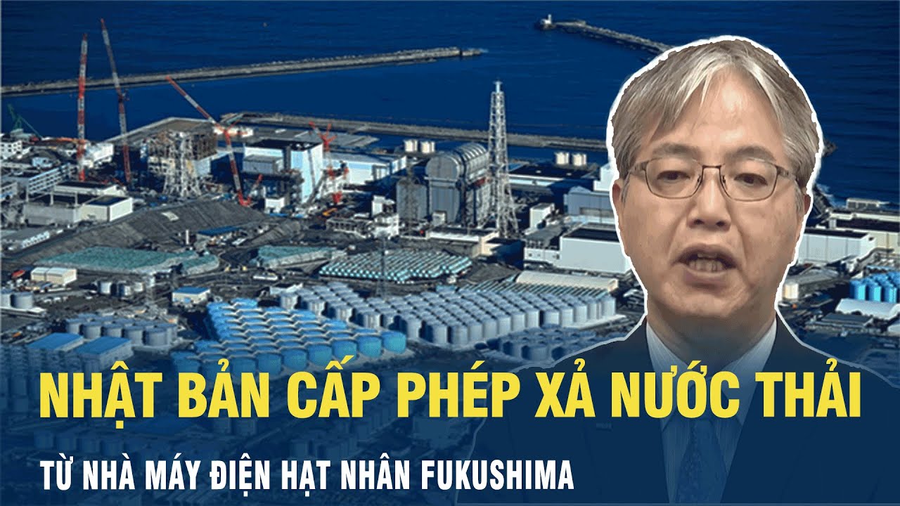 Nhật Bản cấp phép xả nước thải từ nhà máy điện hạt nhân Fukushima | VOV