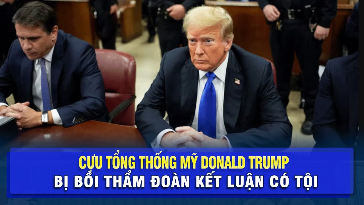 Cựu tổng thống Mỹ Donald Trump bị bồi thẩm đoàn kết luận có tội