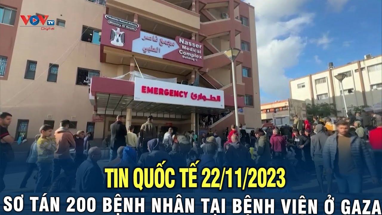 Tin Quốc Tế 22/11/2023: Sơ tán 200 bệnh nhân tại bệnh viện ở GAZA