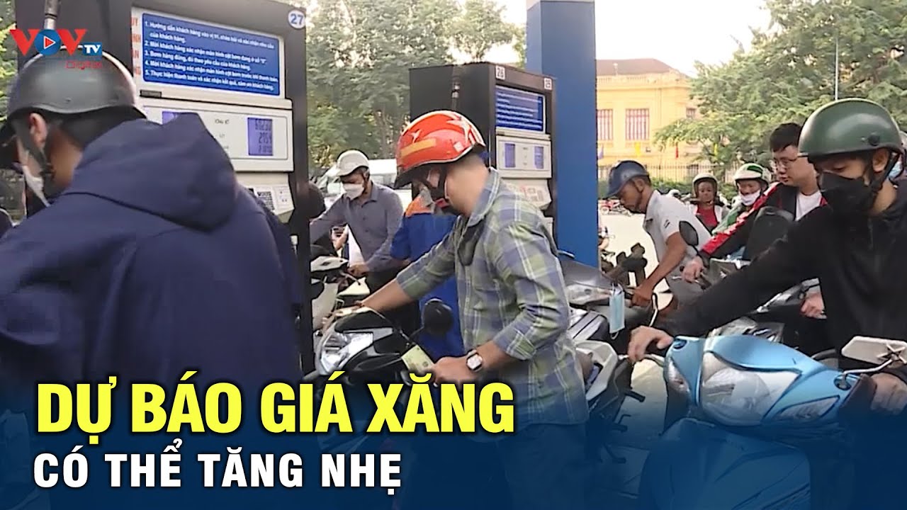 Dự báo giá xăng có thể tăng nhẹ