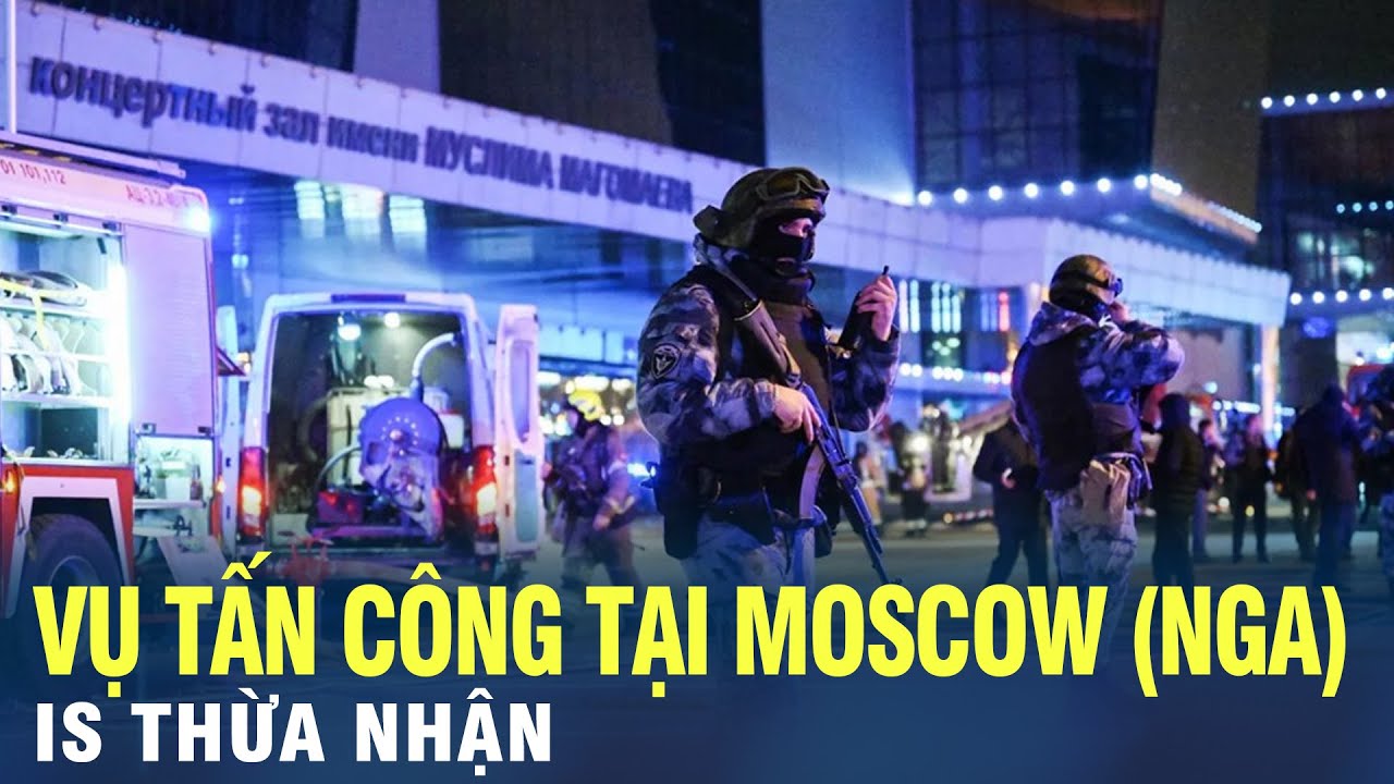 Thời sự quốc tế ngày 24/3: IS thừa nhận vụ tấn công tại MOSCOW (Nga)