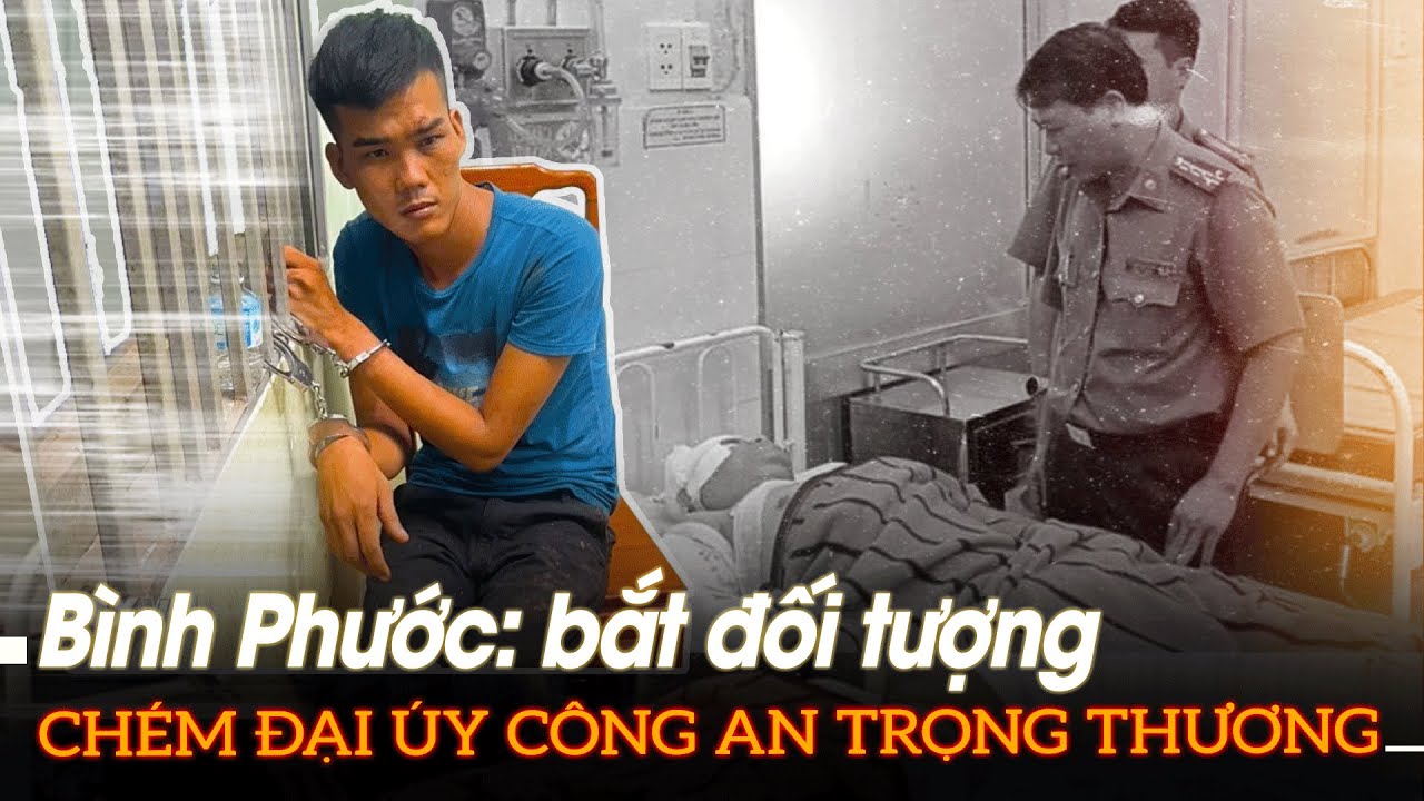 Bình Phước: Bắt đối tượng chém đại úy công an trọng thương