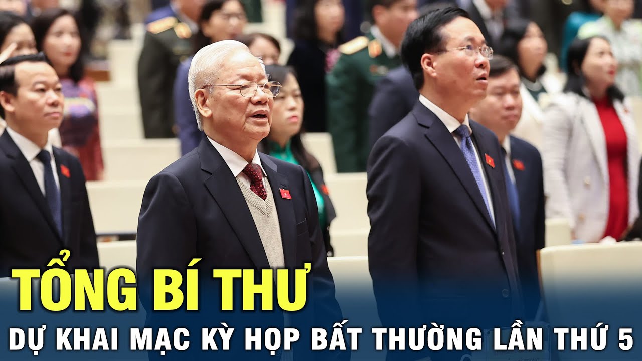 Tổng Bí thư Nguyễn Phú Trọng dự khai mạc Kỳ họp bất thường lần thứ 5, Quốc hội khóa XV