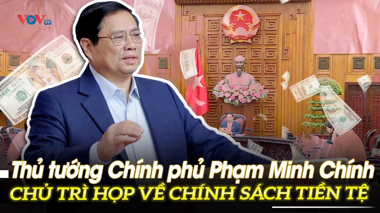 Thủ tướng Chính phủ Phạm Minh Chính chủ trì họp về chính sách tiền tệ | VOVTV