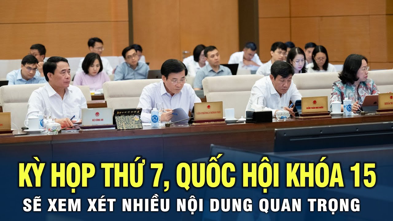 Kỳ họp thứ 7, Quốc hội khóa 15 sẽ xem xét nhiều nội dung quan trọng