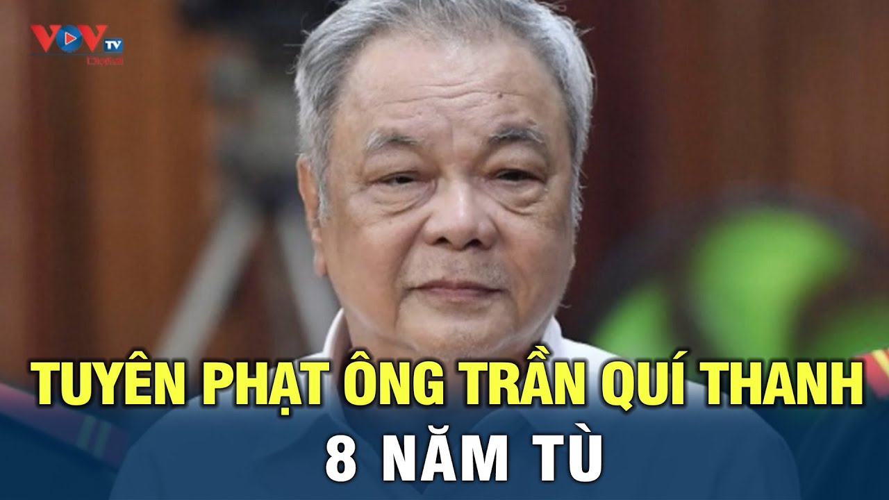 Tuyên phạt ông Trần Quí Thanh 8 năm tù