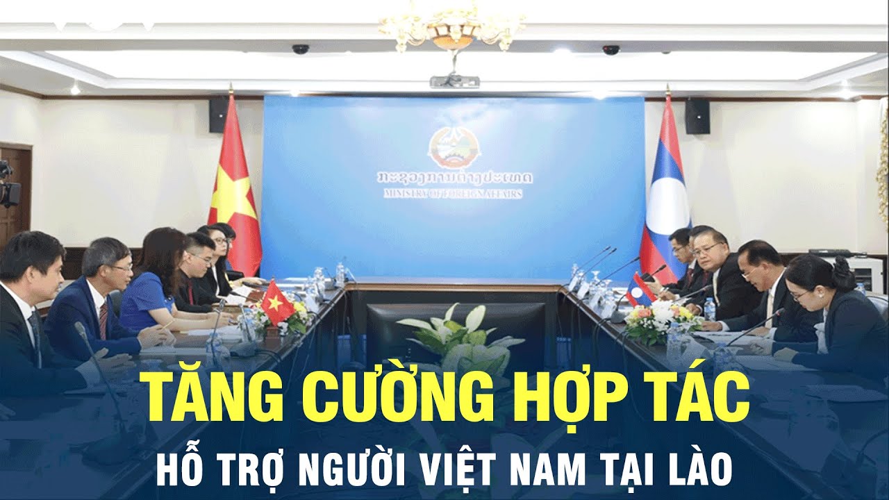 Việt Nam và Lào: Tăng cường hợp tác hỗ trợ người Việt tại Lào | VOV