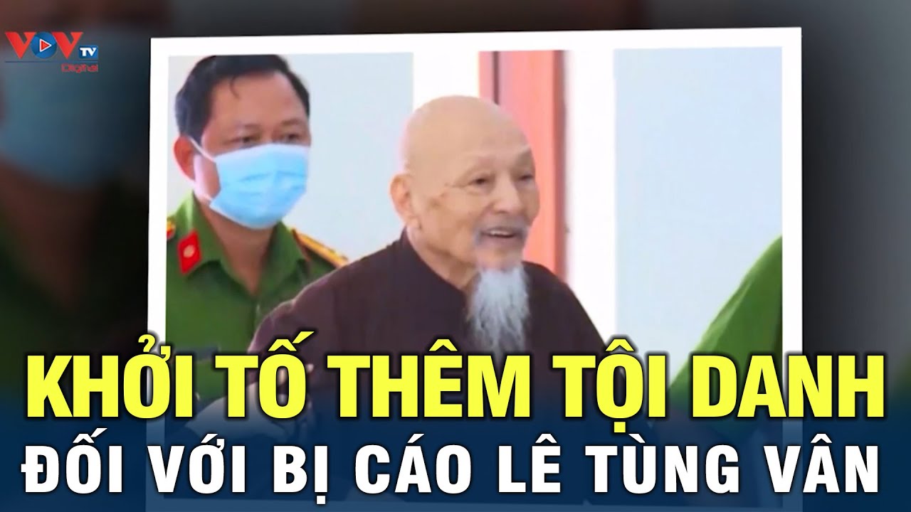 Tin nóng: Khởi tố thêm tội danh đối với bị cáo Lê Tùng Vân trong vụ "Tịnh thất bồng lai"