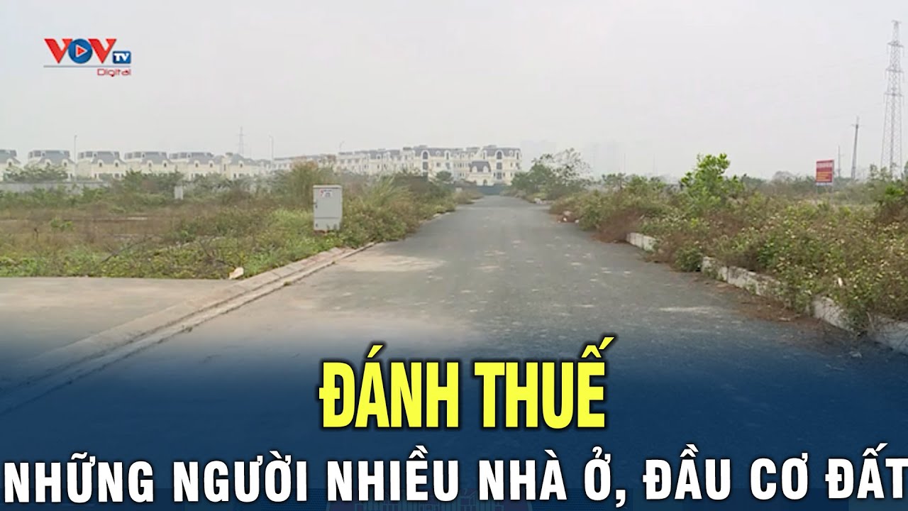 Đề nghị sớm đánh thuế người nhiều nhà ở, đầu cơ đất