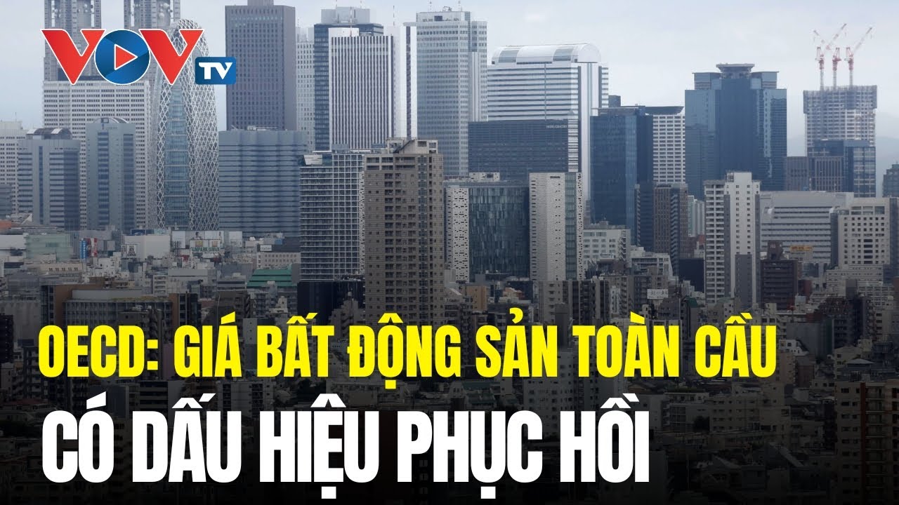 OECD: Giá bất động sản toàn cầu có dấu hiệu phục hồi