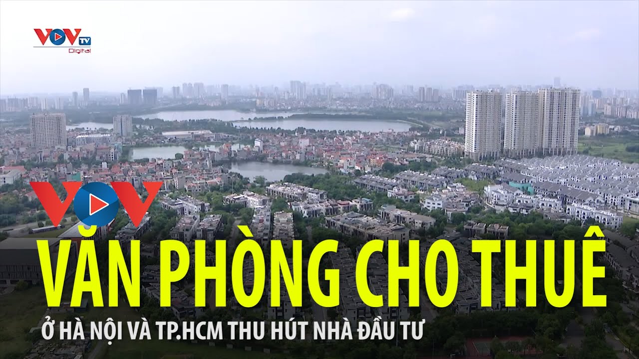 Hà Nội và TP. HCM: Văn phòng cho thuê thu hút nhà đầu tư