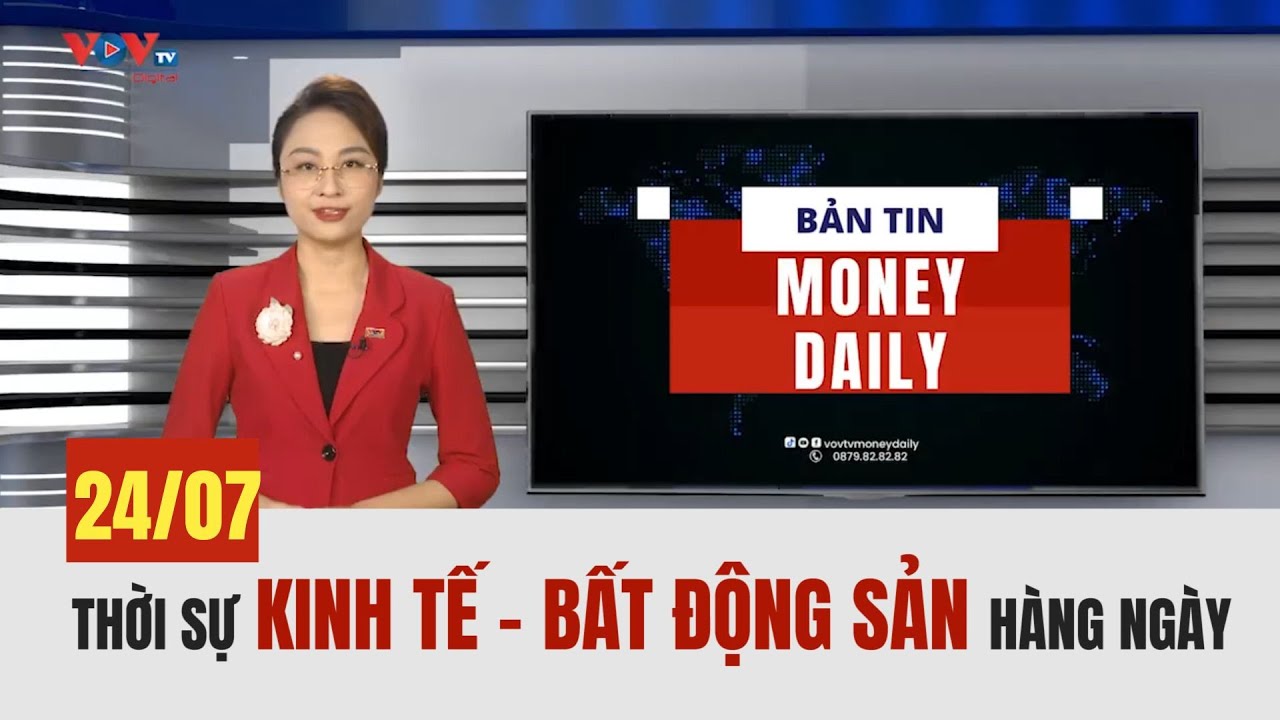 Bản tin Money Daily ngày 24/7/2024