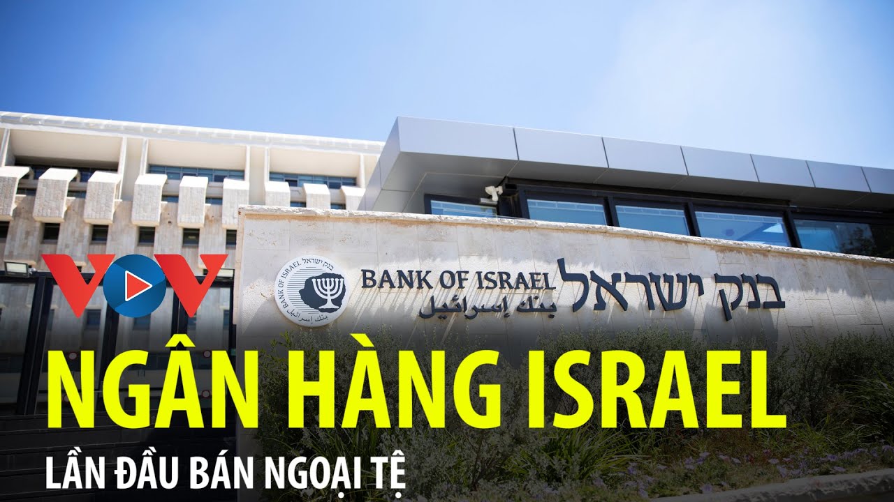 Ngân hàng trung ương Israel lần đầu bán ngoại tệ