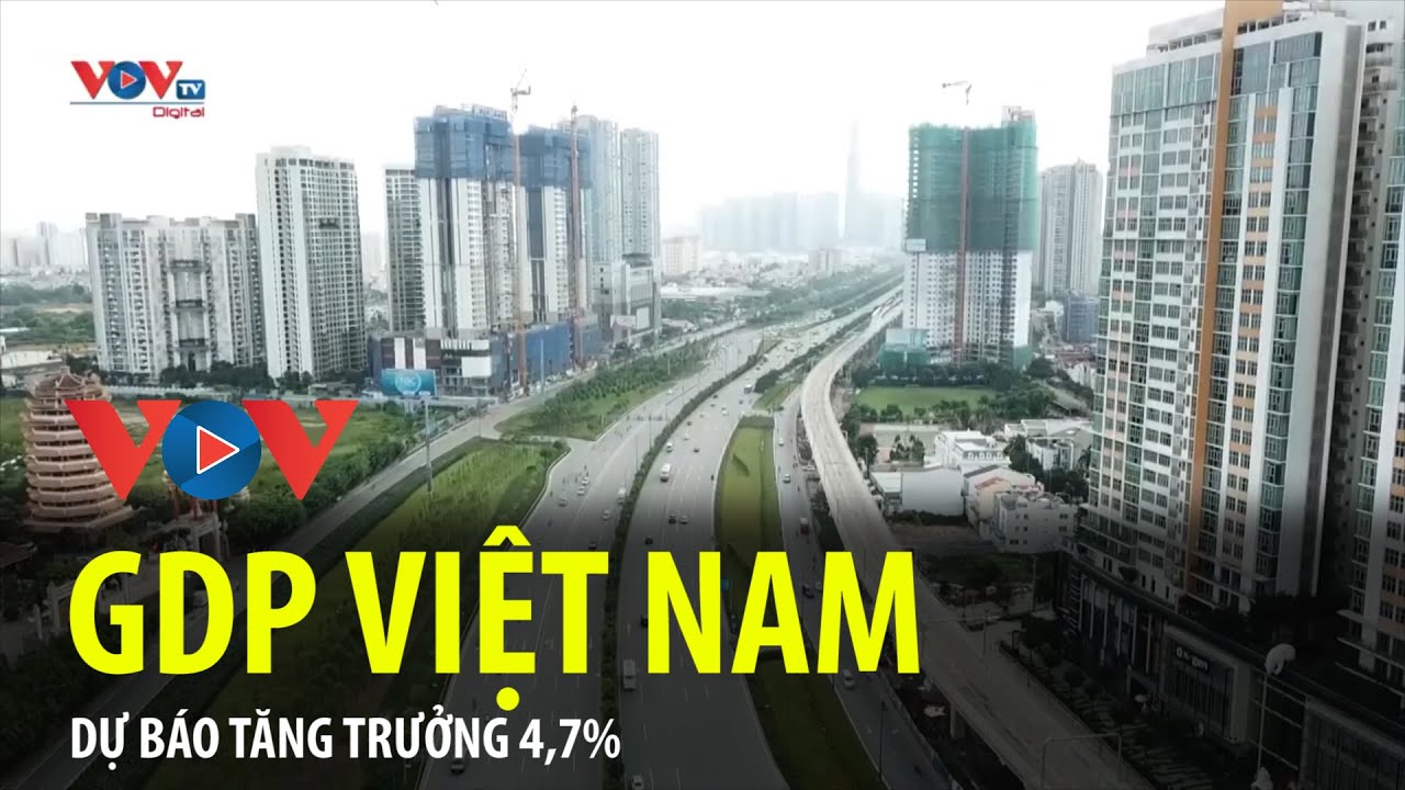 Ngân hàng Thế giới dự báo GDP Việt Nam tăng trưởng 4,7%