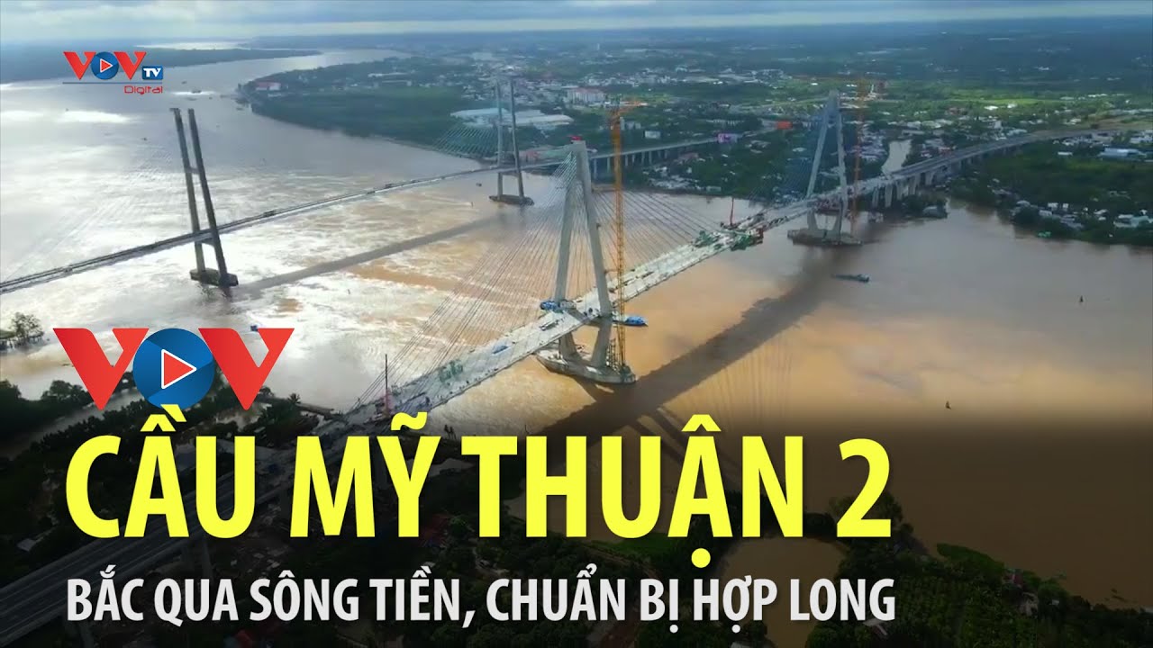 Cầu Mỹ Thuận 2 bắc qua sông Tiền chuẩn bị hợp long