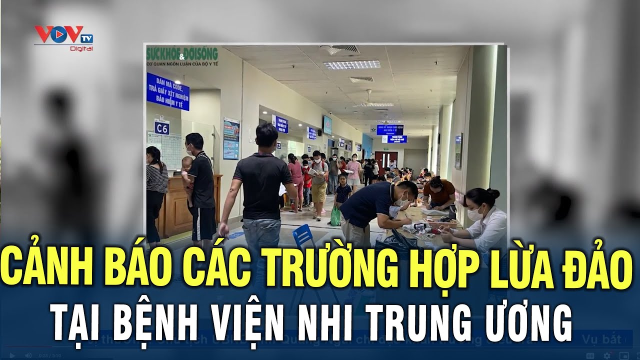 Tin nóng 6/10/2023 : Cảnh báo quy trình lừa đảo tại Bệnh viện Nhi Trung Uơng