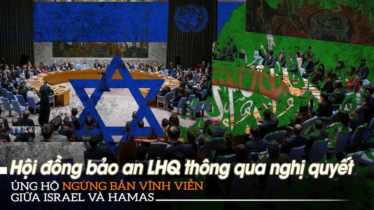 Hội đồng Bảo an LHQ thông qua nghị quyết ủng hộ ngừng bắn vĩnh viễn giữa Israel và Hamas