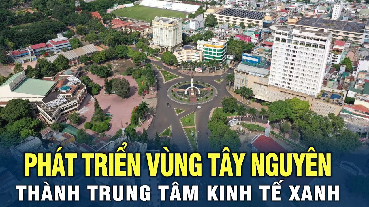 Phát triển vùng Tây Nguyên thành trung tâm kinh tế xanh