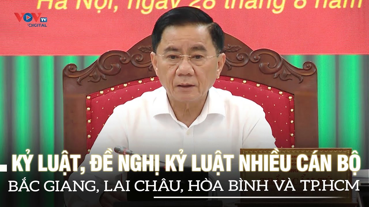 Kỷ luật, đề nghị kỷ luật nhiều cán bộ Bắc Giang, Lai Châu, Hòa Bình và TP.HCM | VOVTV