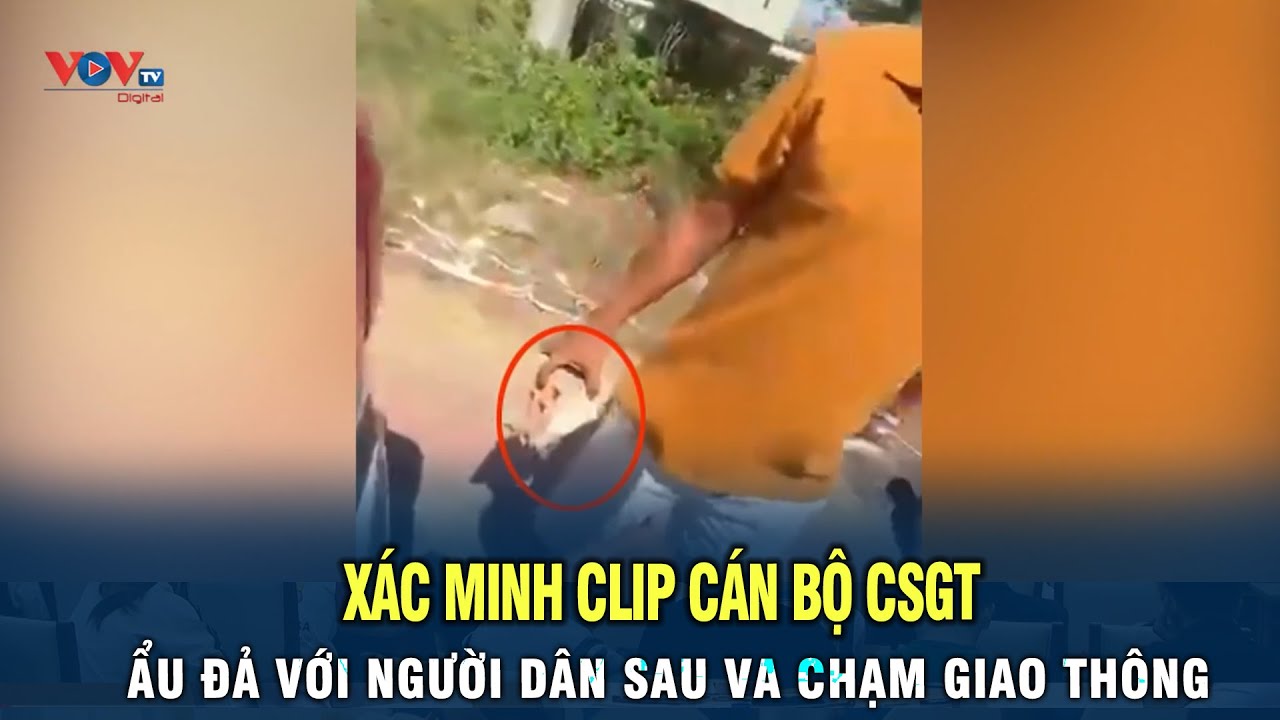 Xác minh clip Cán Bộ CSGT ẩu đả với người dân sau va chạm giao thông