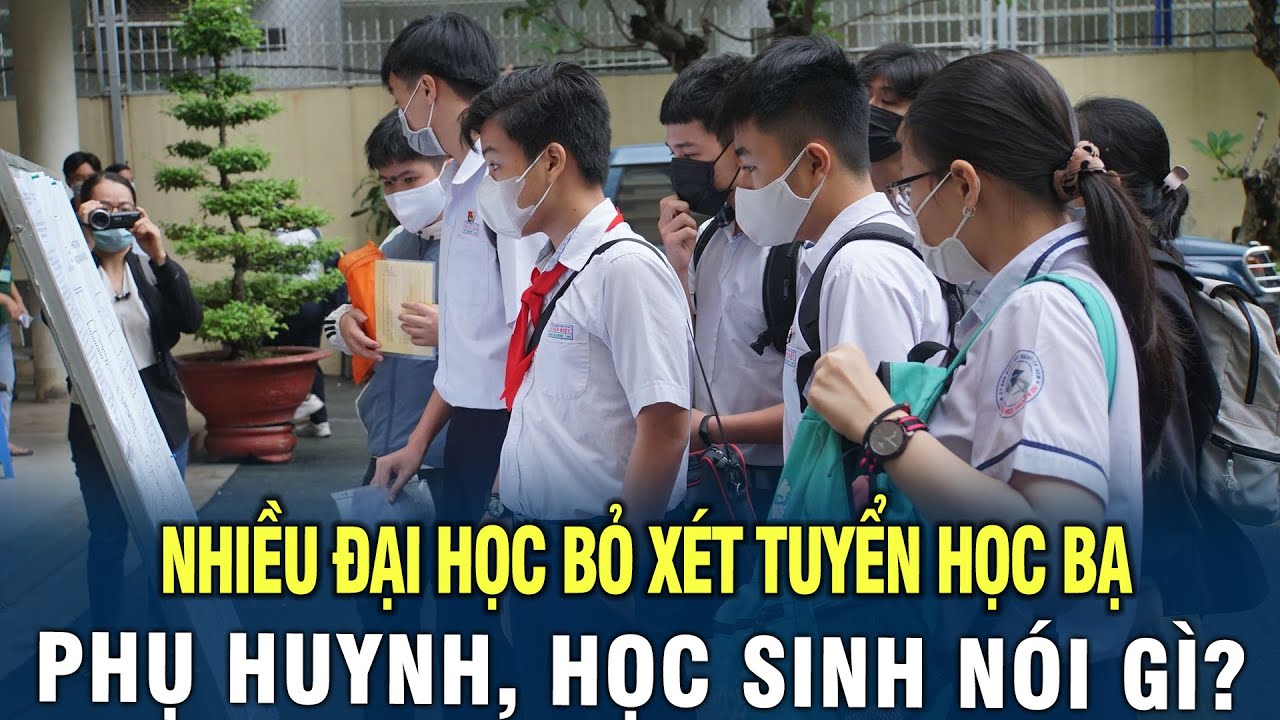 Nhiều trường Đại học bỏ xét tuyển học bạ - Phụ huynh, học sinh nói gì về điều này?