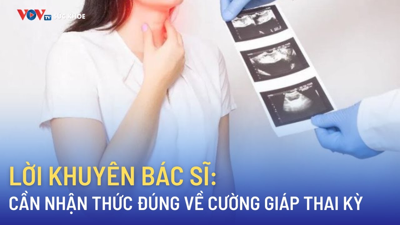 Cần nhận thức đúng về cường giáp thai kỳ | Bản tin Sức khỏe 24h