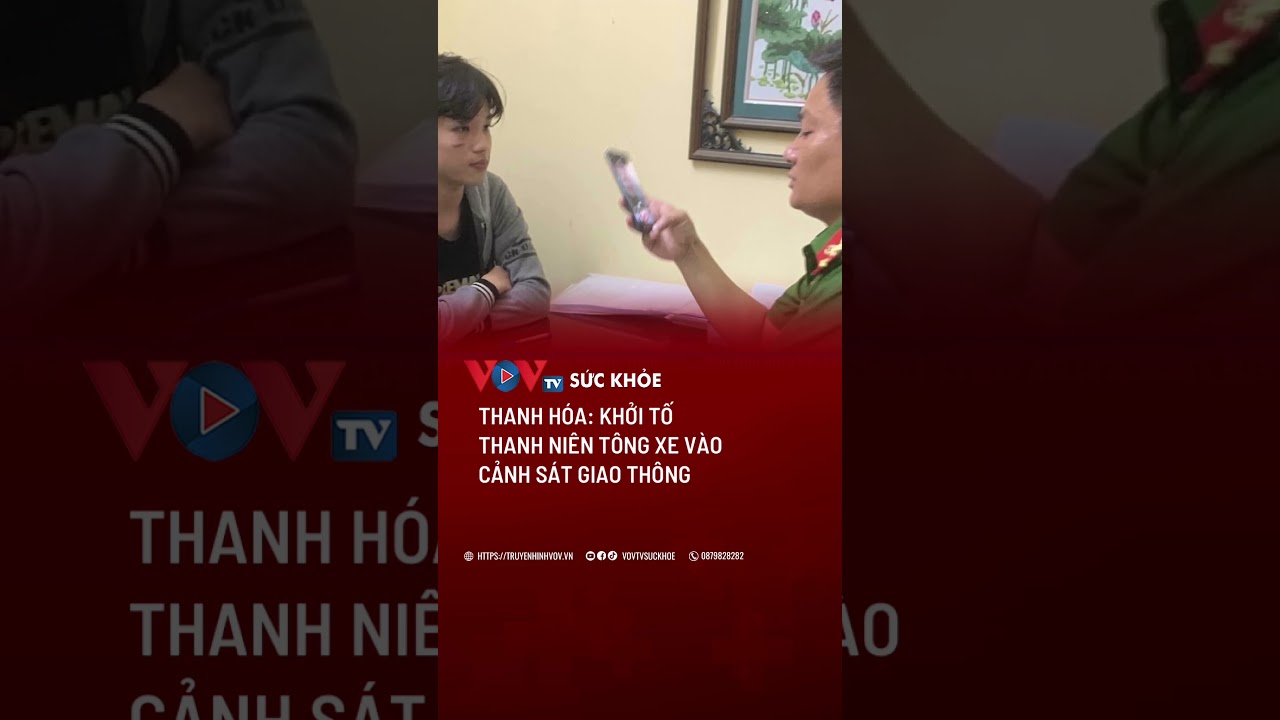 Thanh Hoá: Khởi tố thanh niên t.ô.n.g xe vào cảnh sát giao thông | VOVTV Sức khỏe