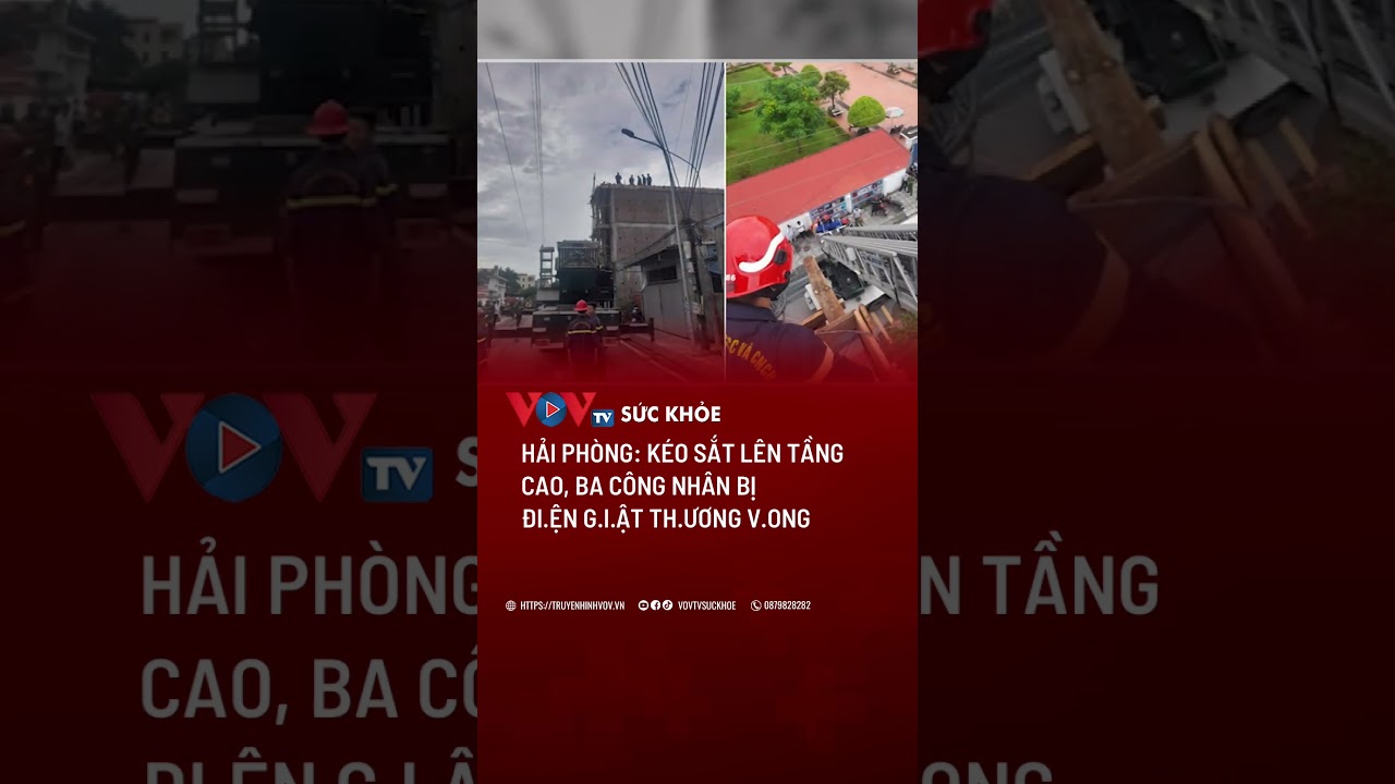 Hải Phòng: Kéo sắt lên tầng cao, ba công nhân bị điện g.iậ.t th.ươ.ng v.o.ng | VOVTV Sức khỏe