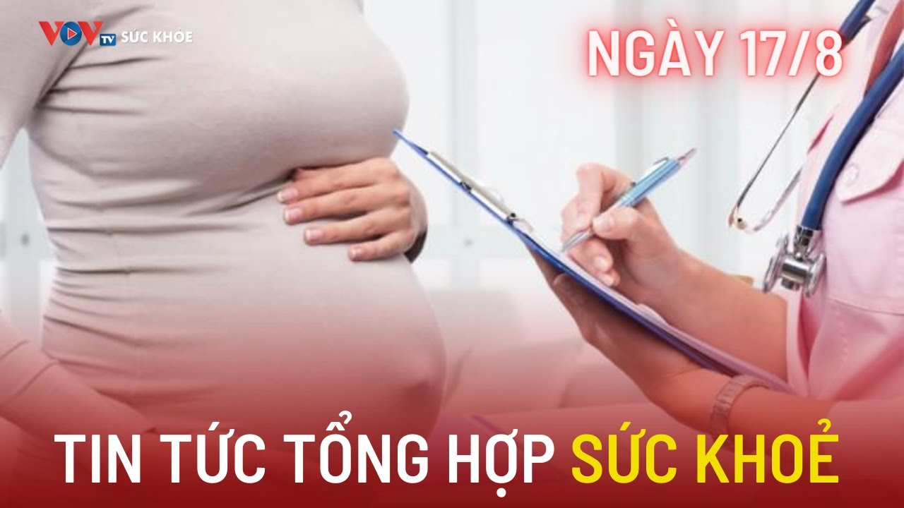 Tin tức Sức khỏe ngày 17/08/2023 | Rối loạn chuyển hóa, biến chứng cường giáp thai kỳ