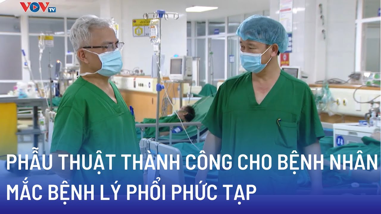 Phẫu thuật thành công cho bệnh nhân mắc bệnh lý phổi phức tạp | Bản tin Sức khỏe 24h