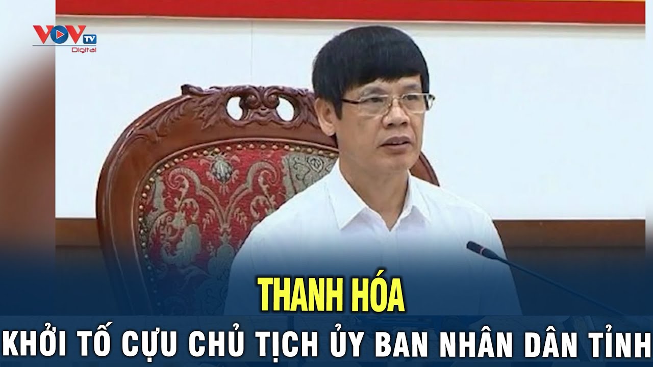 THANH HÓA: KHỞI TỐ CỰU CHỦ TỊCH UBND TỈNH