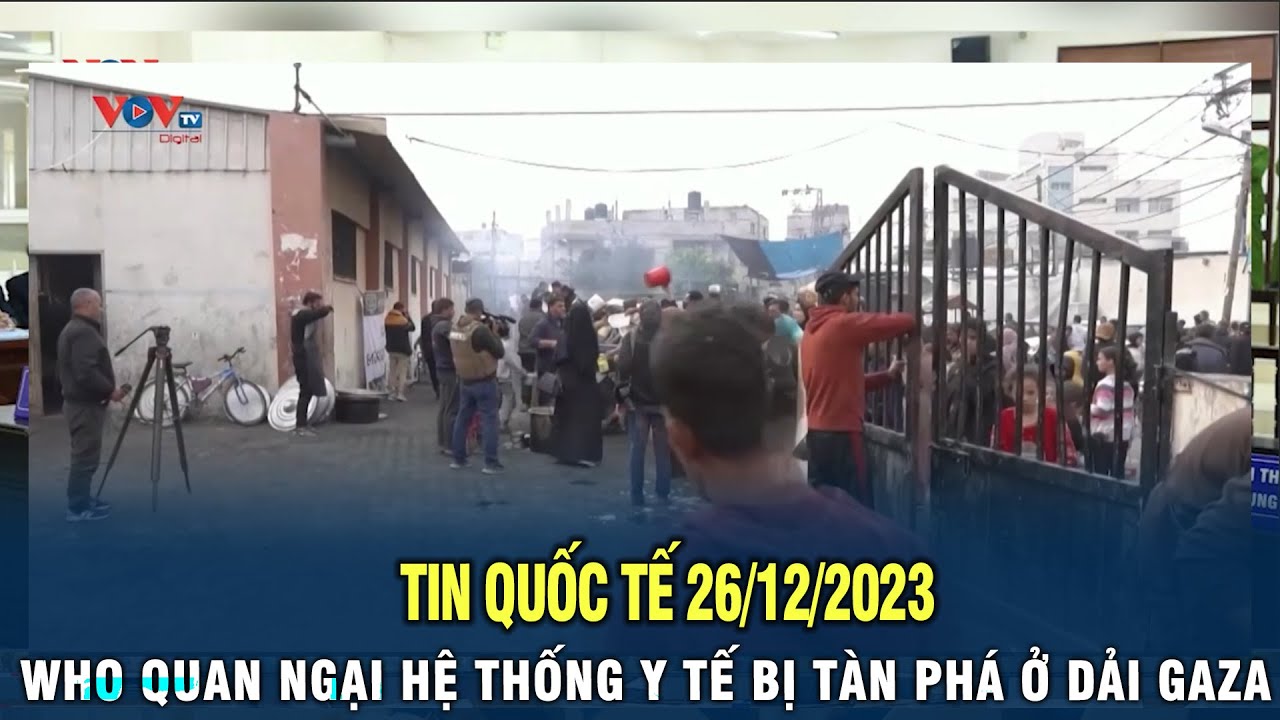 Tin quốc tế 26/12/2023: WHO quan ngại hệ thống y tế bị tàn phá ở Dải Gaza