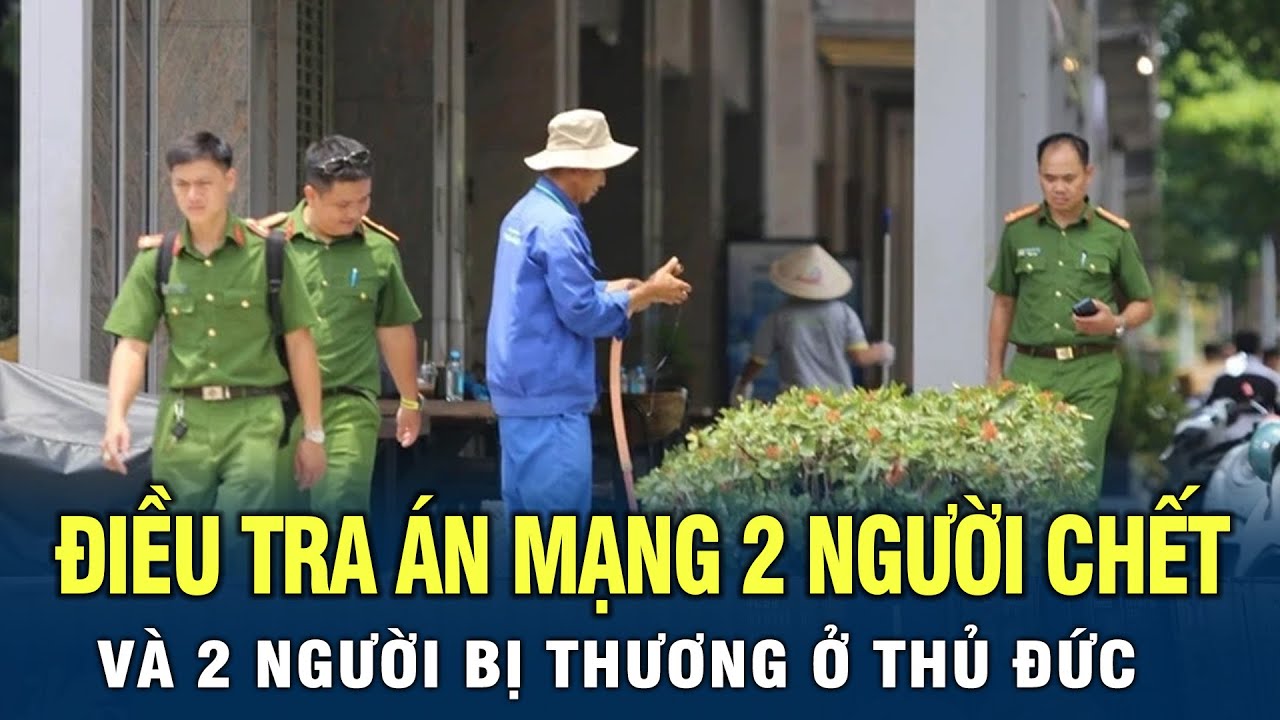 Điều tra án mạng 2 người chết và 2 người bị thương ở Thủ Đức