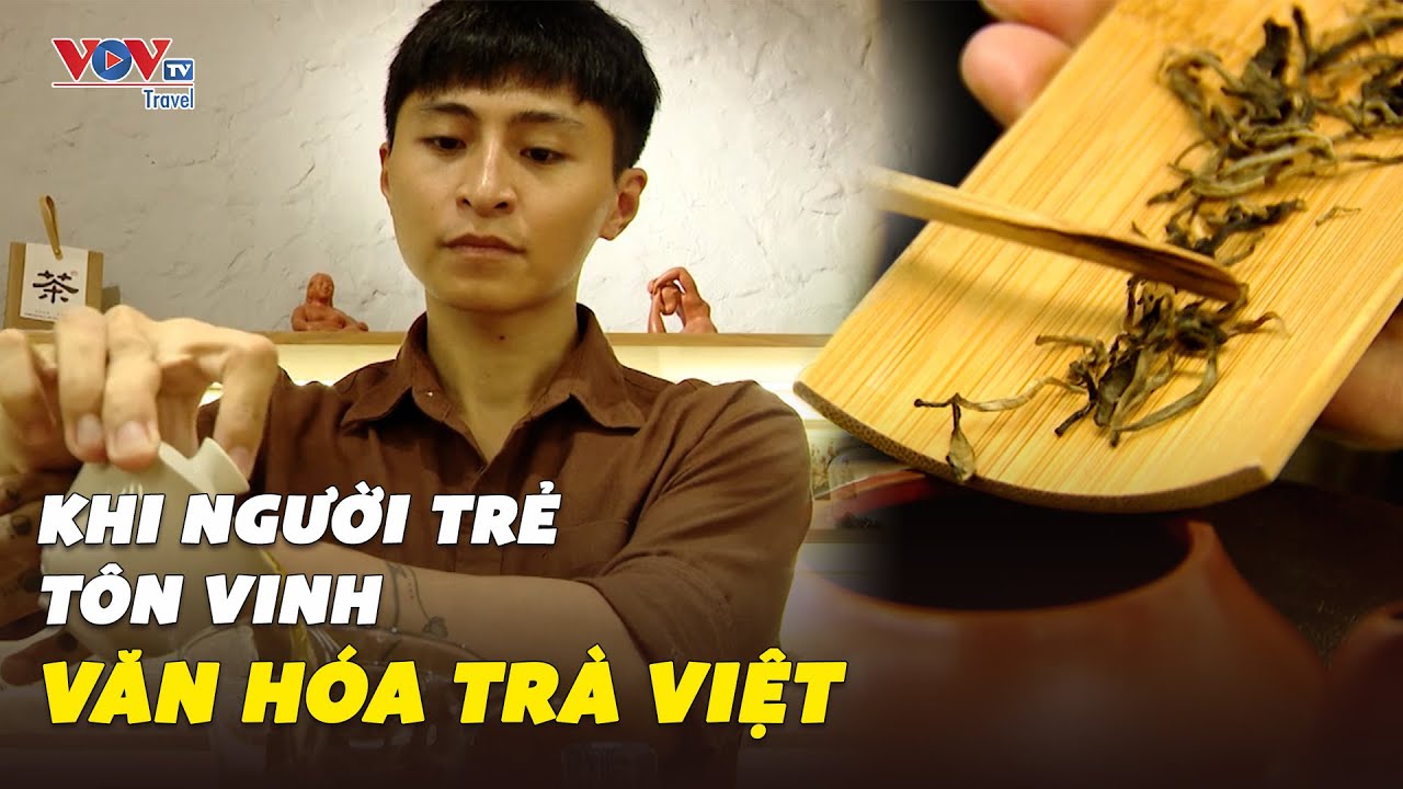 Người trẻ "vượt chông gai", tôn vinh văn hóa trà Việt | VOVTV