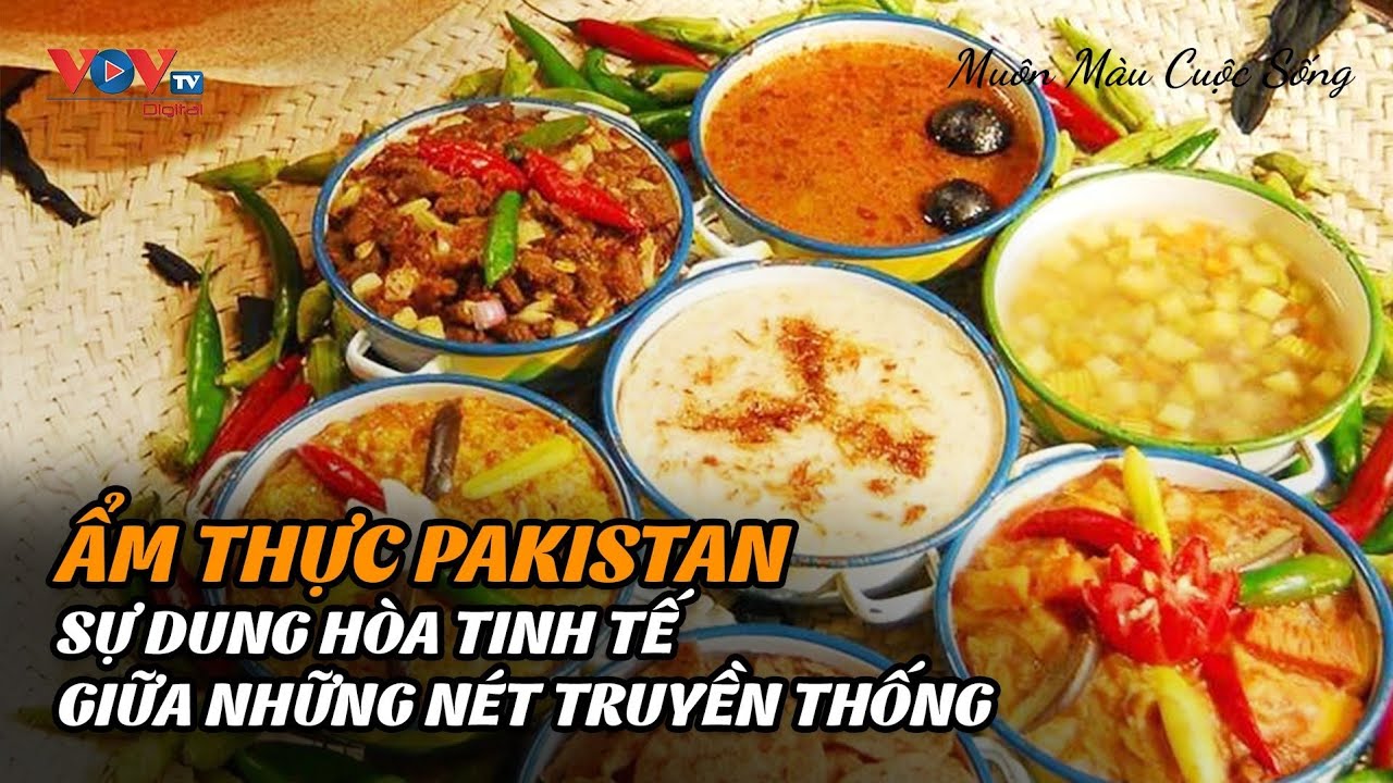 Ẩm thực Pakistan - Sự Dung Hòa Tinh Tế Giữa Những Nét Truyền Thống |Muôn Màu Cuộc Sống |VOVTV Travel