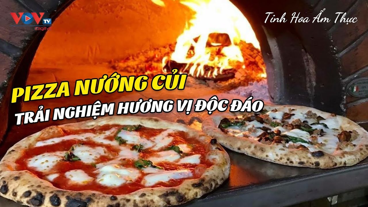 Pizza nướng củi - Trải Nghiệm Hương Vị Độc Đáo | Tinh Hoa Ẩm Thực | VOVTV Travel