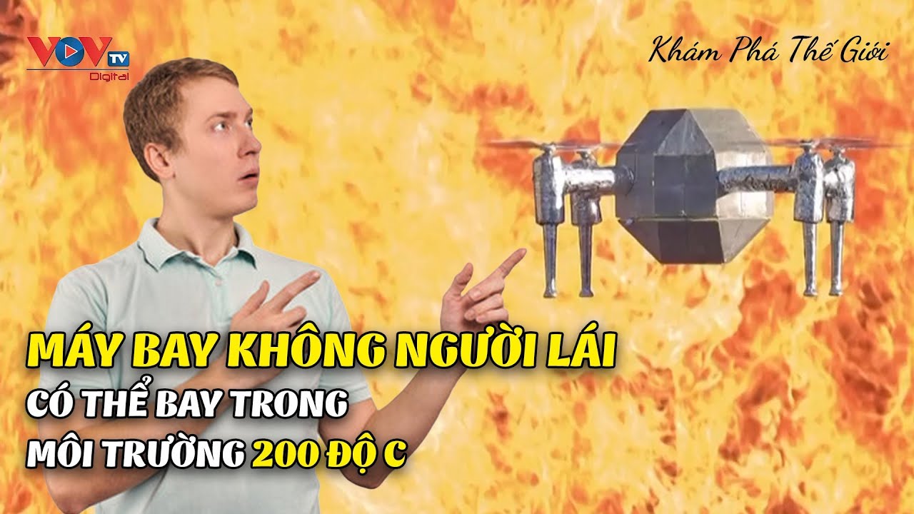 MÁY BAY KHÔNG NGƯỜI LÁI CÓ THỂ BAY TRONG MÔI TRƯỜNG 200 ĐỘ C | Click - Khám phá thế giới