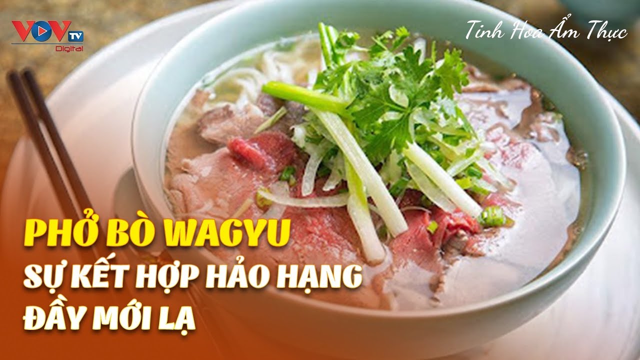 Phở bò Wagyu - Sự Kết Hợp Hảo Hạng Đầy Mới Lạ | Tinh Hoa Ẩm Thực | Ẩm Thực Việt | VOVTV Travel